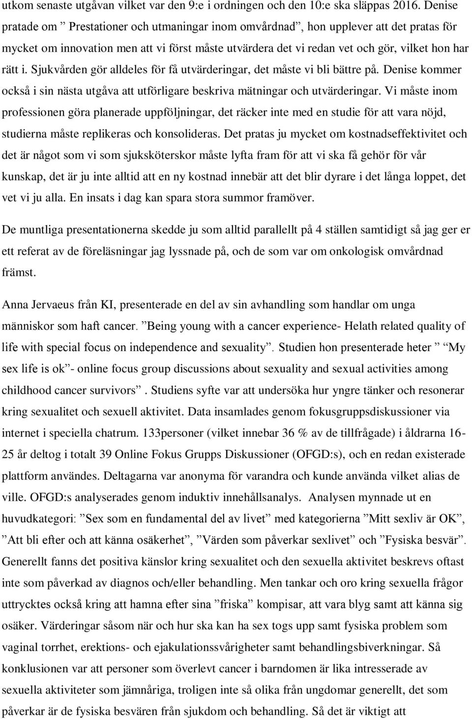 Sjukvården gör alldeles för få utvärderingar, det måste vi bli bättre på. Denise kommer också i sin nästa utgåva att utförligare beskriva mätningar och utvärderingar.