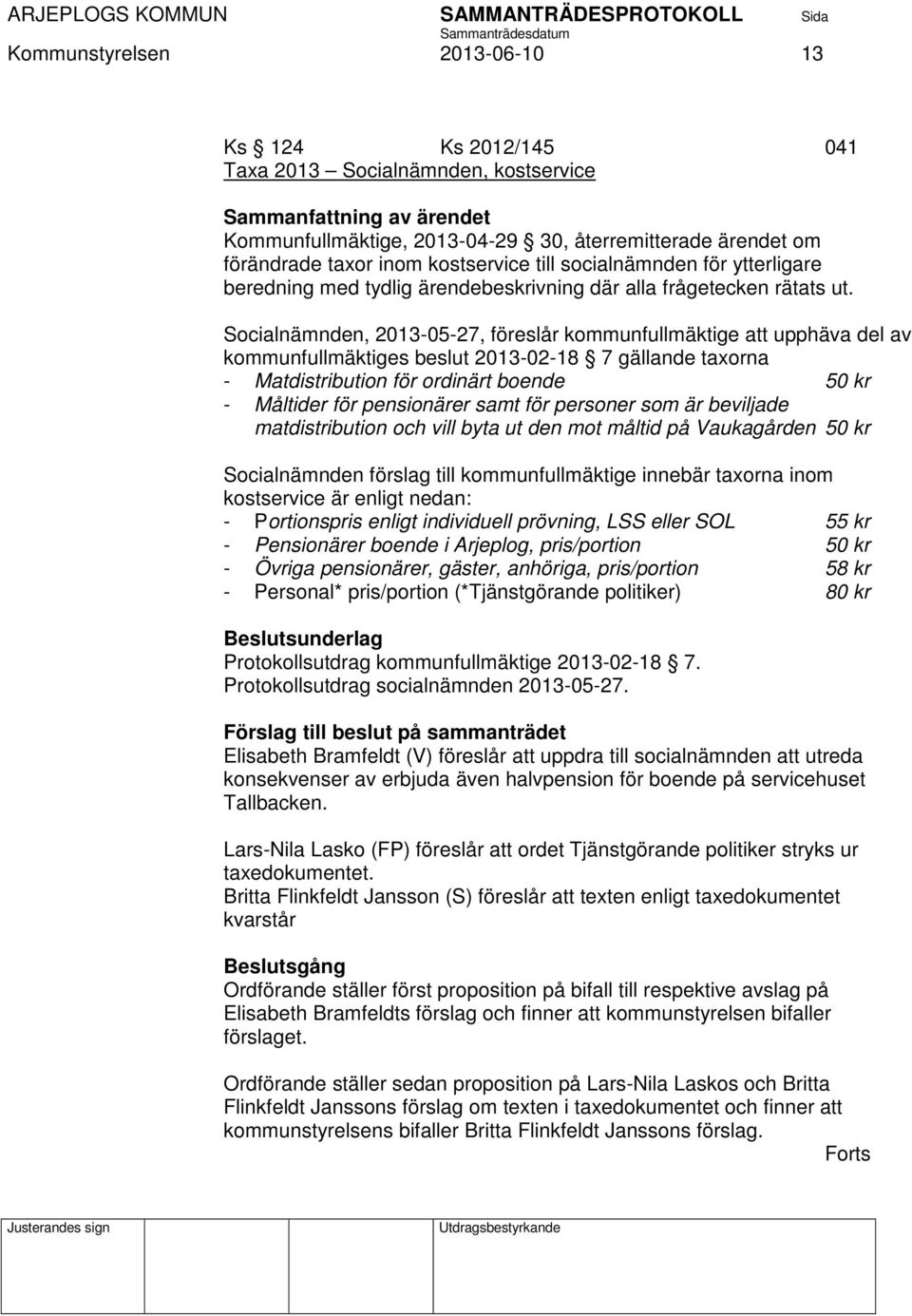 Socialnämnden, 2013-05-27, föreslår kommunfullmäktige att upphäva del av kommunfullmäktiges beslut 2013-02-18 7 gällande taxorna - Matdistribution för ordinärt boende 50 kr - Måltider för pensionärer