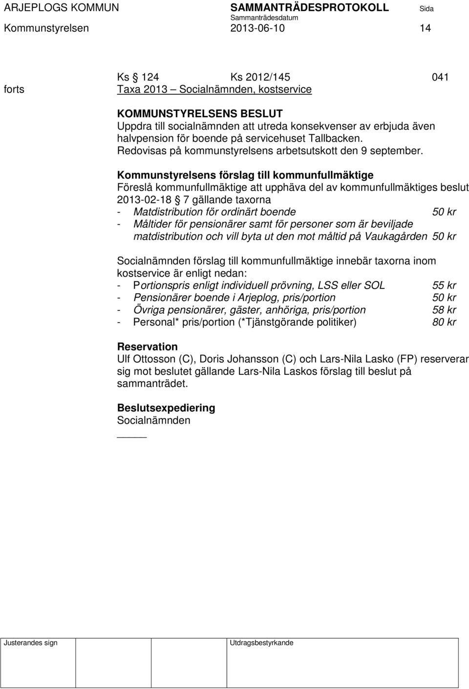 Kommunstyrelsens förslag till kommunfullmäktige Föreslå kommunfullmäktige att upphäva del av kommunfullmäktiges beslut 2013-02-18 7 gällande taxorna - Matdistribution för ordinärt boende 50 kr -