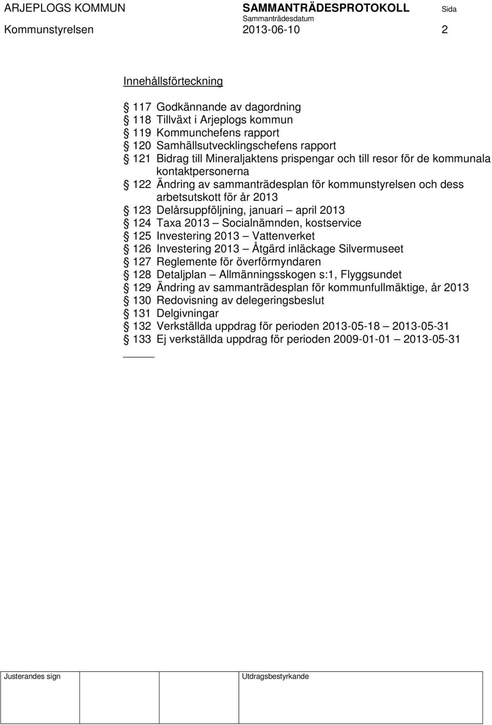 2013 124 Taxa 2013 Socialnämnden, kostservice 125 Investering 2013 Vattenverket 126 Investering 2013 Åtgärd inläckage Silvermuseet 127 Reglemente för överförmyndaren 128 Detaljplan Allmänningsskogen