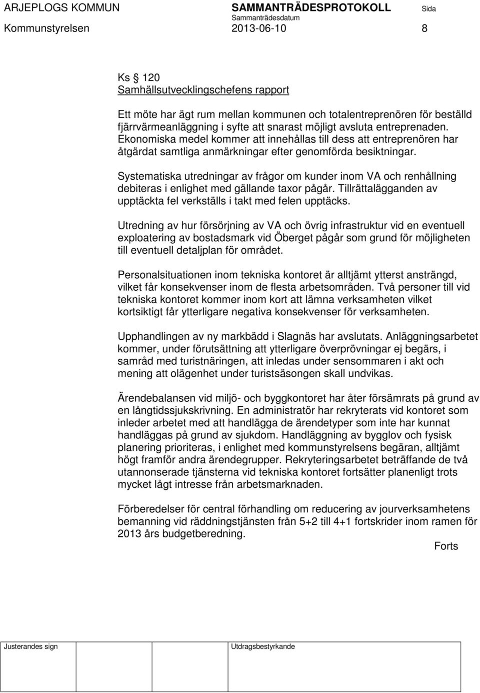 Systematiska utredningar av frågor om kunder inom VA och renhållning debiteras i enlighet med gällande taxor pågår. Tillrättalägganden av upptäckta fel verkställs i takt med felen upptäcks.