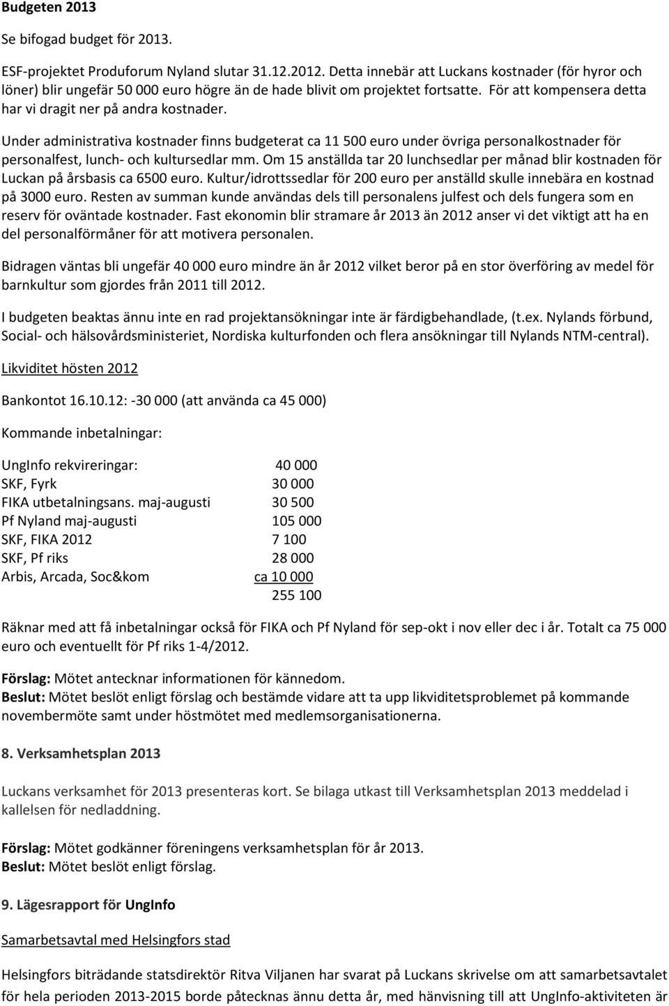 Under administrativa kostnader finns budgeterat ca 11 500 euro under övriga personalkostnader för personalfest, lunch- och kultursedlar mm.