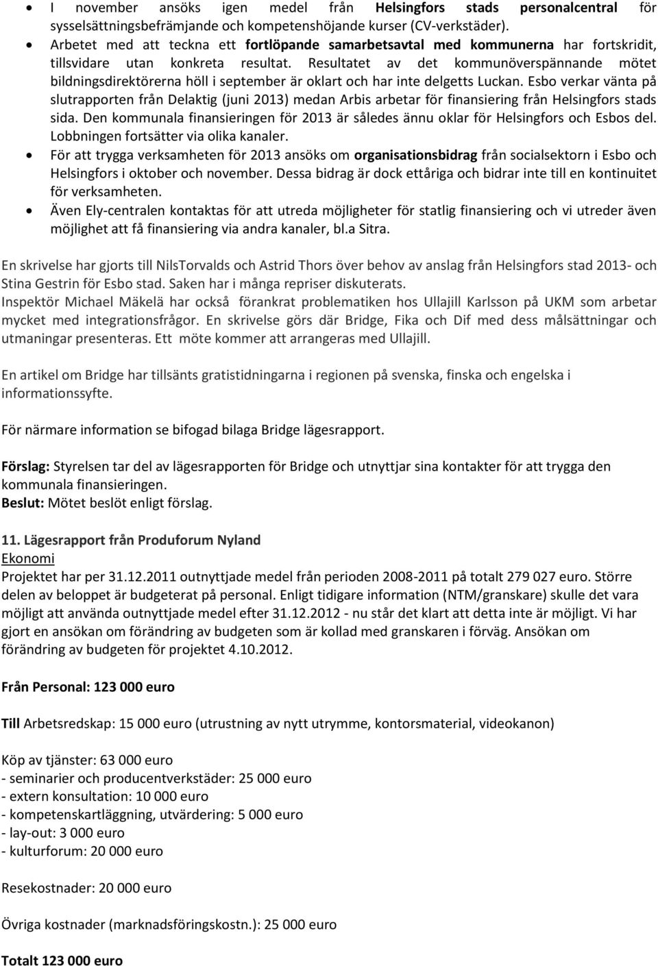 Resultatet av det kommunöverspännande mötet bildningsdirektörerna höll i september är oklart och har inte delgetts Luckan.