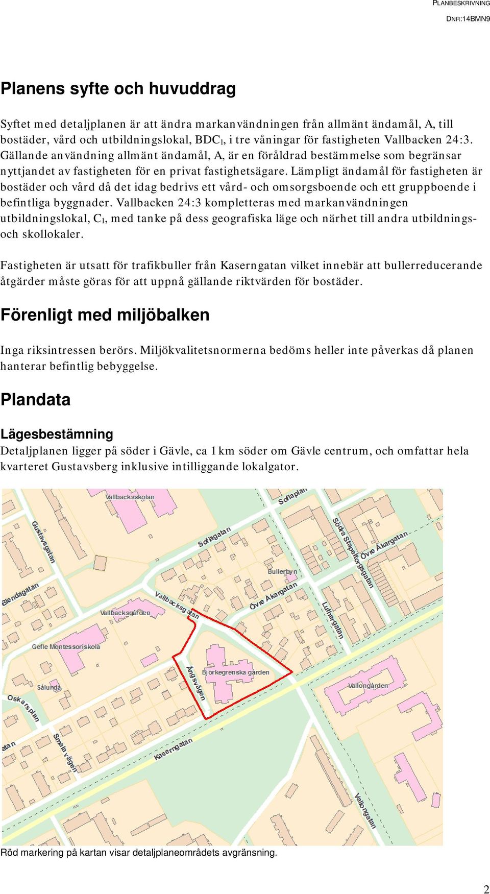 Lämpligt ändamål för fastigheten är bostäder och vård då det idag bedrivs ett vård- och omsorgsboende och ett gruppboende i befintliga byggnader.