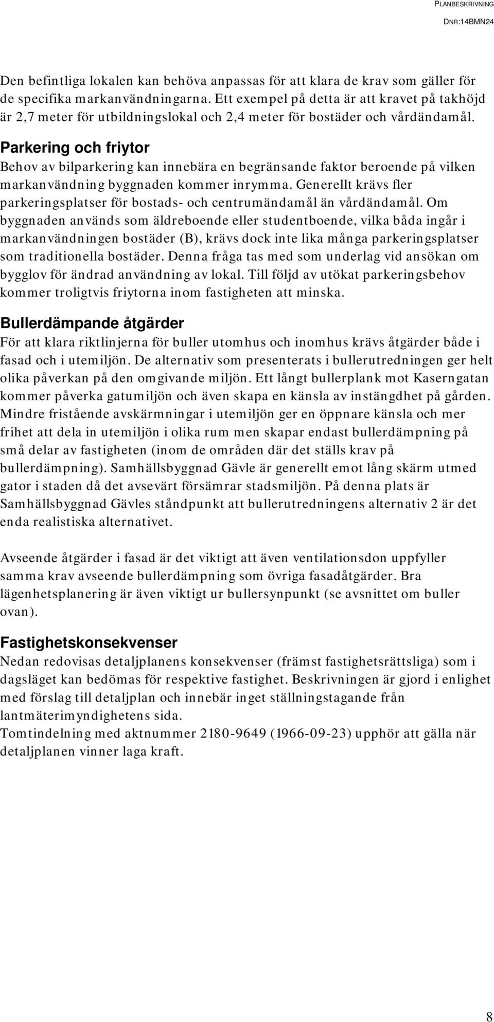 Parkering och friytor Behov av bilparkering kan innebära en begränsande faktor beroende på vilken markanvändning byggnaden kommer inrymma.