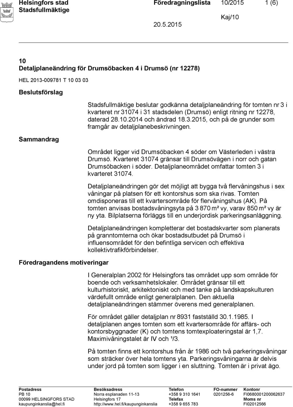 Området ligger vid Drumsöbacken 4 söder om Västerleden i västra Drumsö. Kvarteret 31074 gränsar till Drumsövägen i norr och gatan Drumsöbacken i söder.