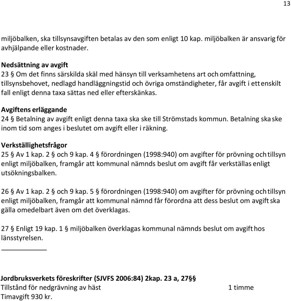 fall enligt denna taxa sättas ned eller efterskänkas. Avgiftens erläggande 24 Betalning av avgift enligt denna taxa ska ske till Strömstads kommun.