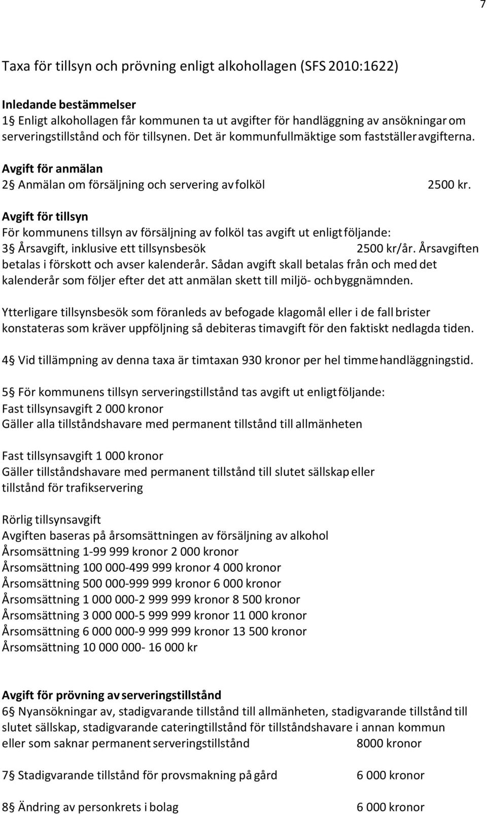 Avgift för tillsyn För kommunens tillsyn av försäljning av folköl tas avgift ut enligt följande: 3 Årsavgift, inklusive ett tillsynsbesök 2500 kr/år.