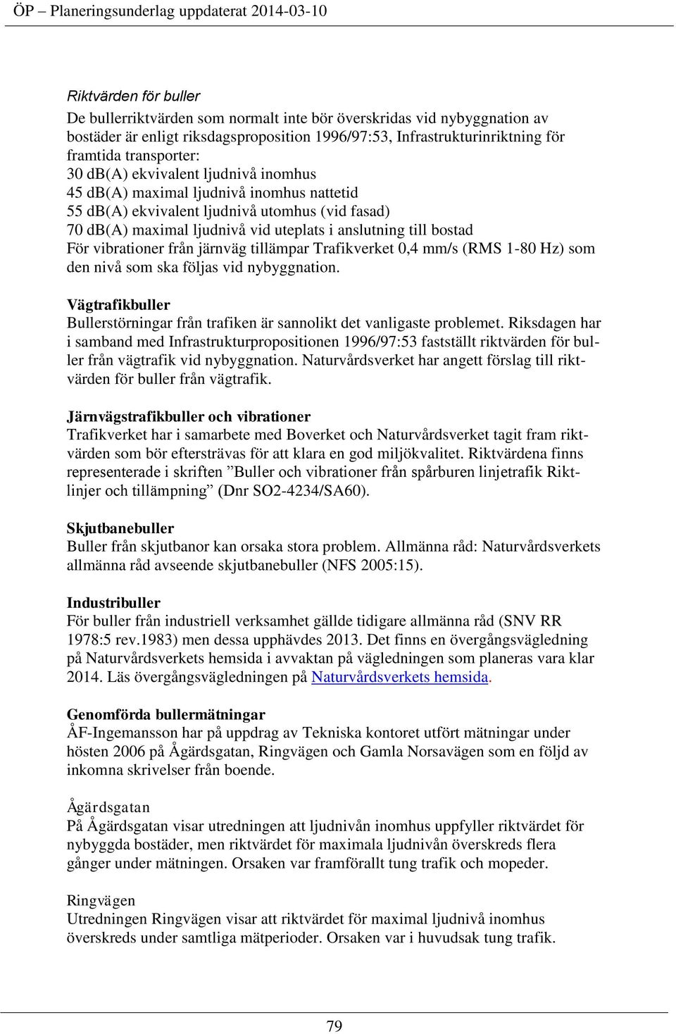 vibrationer från järnväg tillämpar Trafikverket 0,4 mm/s (RMS 1-80 Hz) som den nivå som ska följas vid nybyggnation.