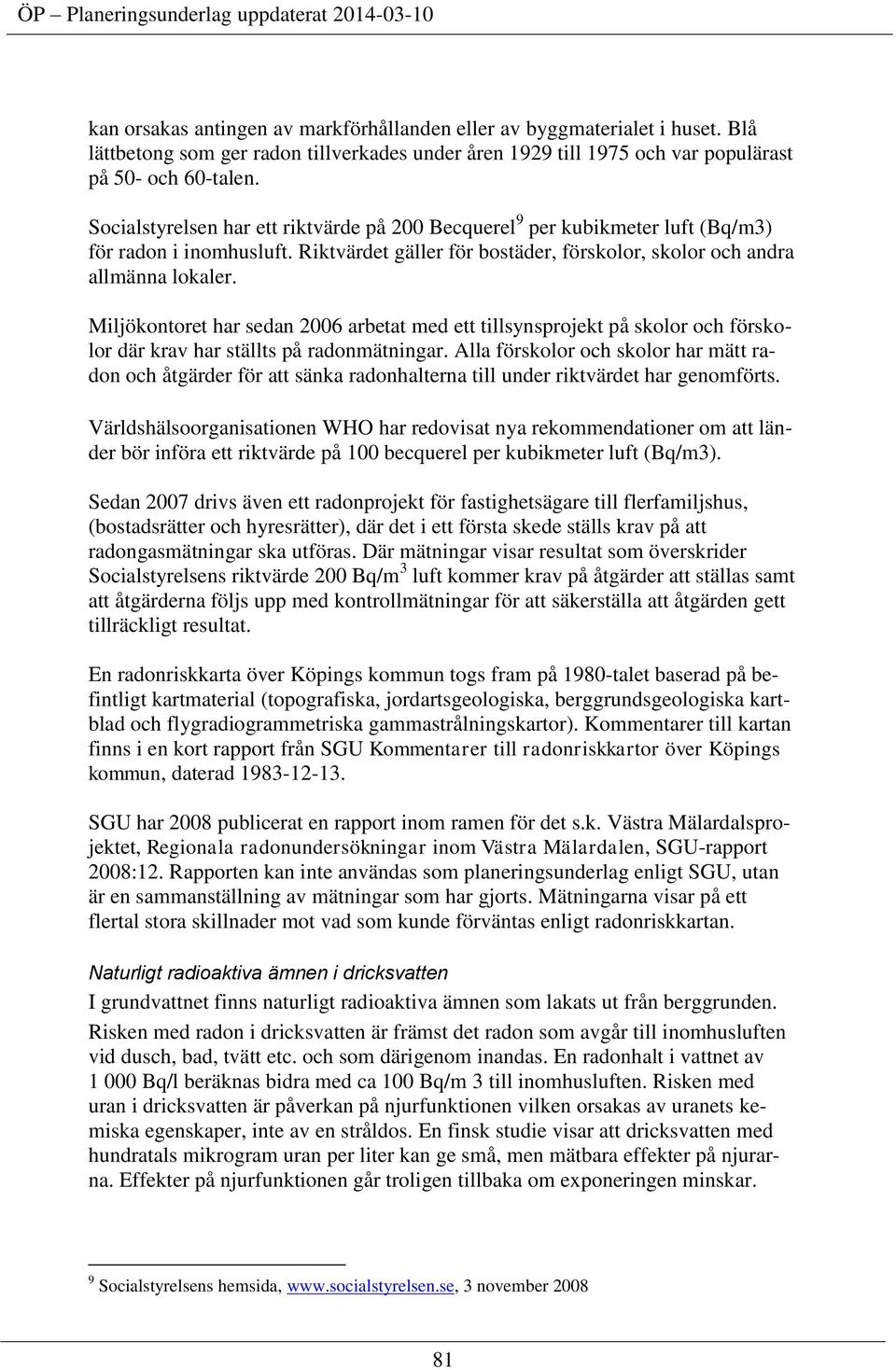 Miljökontoret har sedan 2006 arbetat med ett tillsynsprojekt på skolor och förskolor där krav har ställts på radonmätningar.