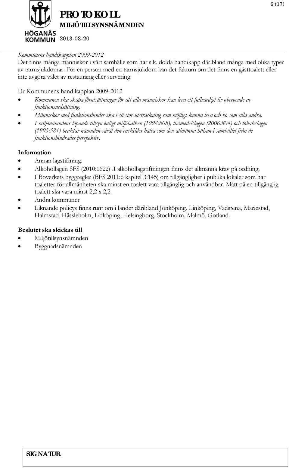 Ur Kommunens handikapplan 2009-2012 Kommunen ska skapa förutsättningar för att alla människor kan leva ett fullvärdigt liv oberoende av funktionsnedsättning.