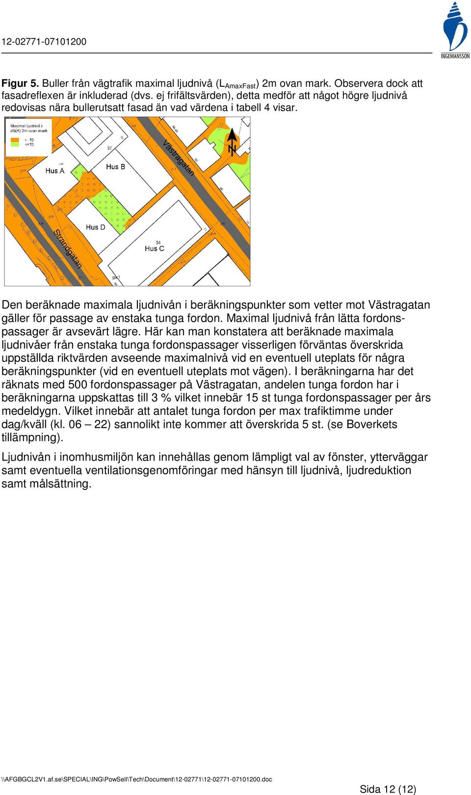 Den beräknade maximala ljudnivån i beräkningspunkter som vetter mot Västragatan gäller för passage av enstaka tunga fordon. Maximal ljudnivå från lätta fordonspassager är avsevärt lägre.