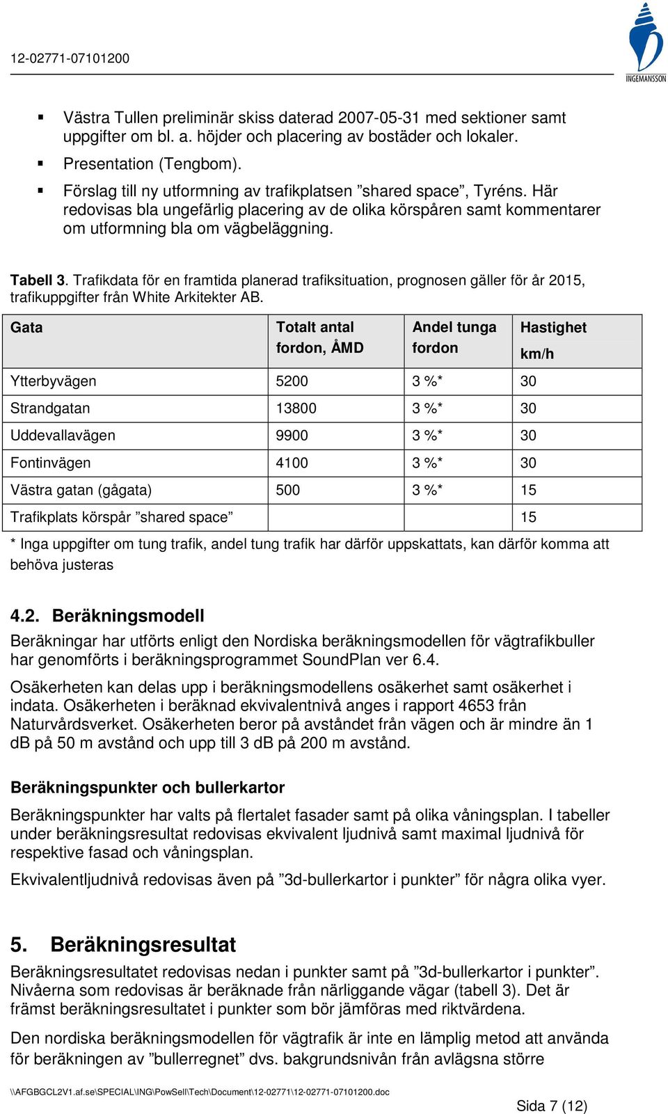 Trafikdata för en framtida planerad trafiksituation, prognosen gäller för år 2015, trafikuppgifter från White Arkitekter AB.