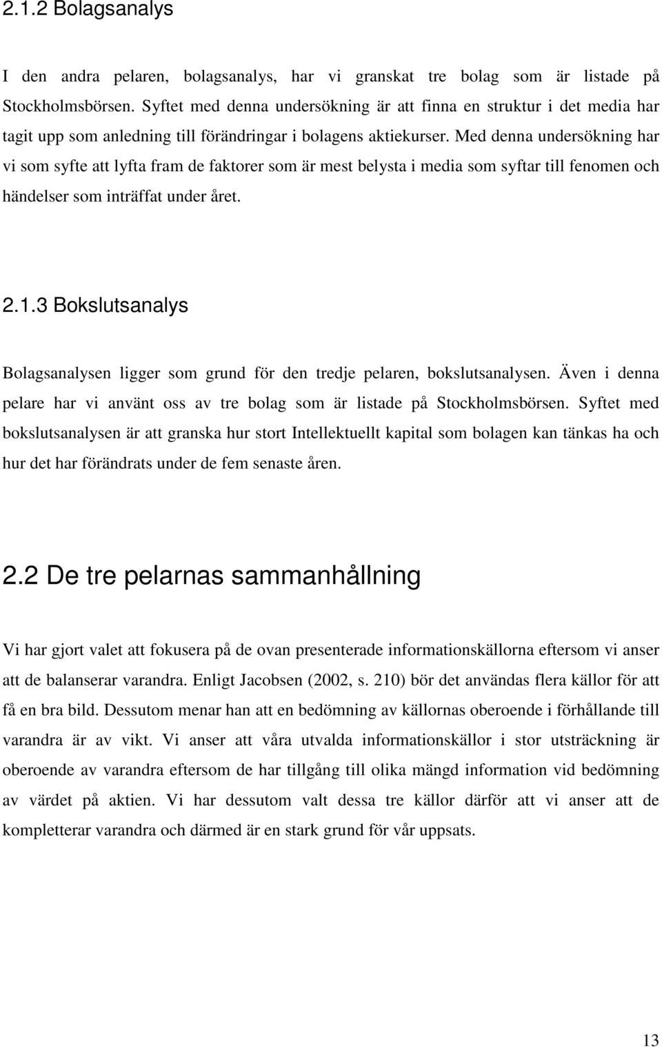 Med denna undersökning har vi som syfte att lyfta fram de faktorer som är mest belysta i media som syftar till fenomen och händelser som inträffat under året. 2.1.