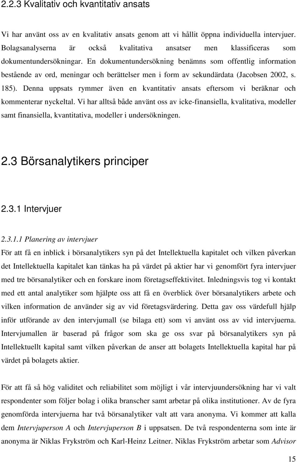 En dokumentundersökning benämns som offentlig information bestående av ord, meningar och berättelser men i form av sekundärdata (Jacobsen 2002, s. 185).