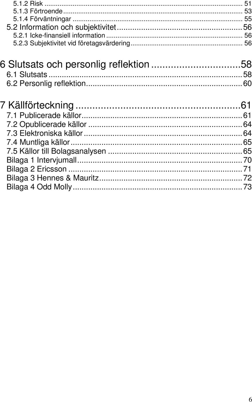 ..60 7 Källförteckning...61 7.1 Publicerade källor...61 7.2 Opublicerade källor...64 7.3 Elektroniska källor...64 7.4 Muntliga källor...65 7.