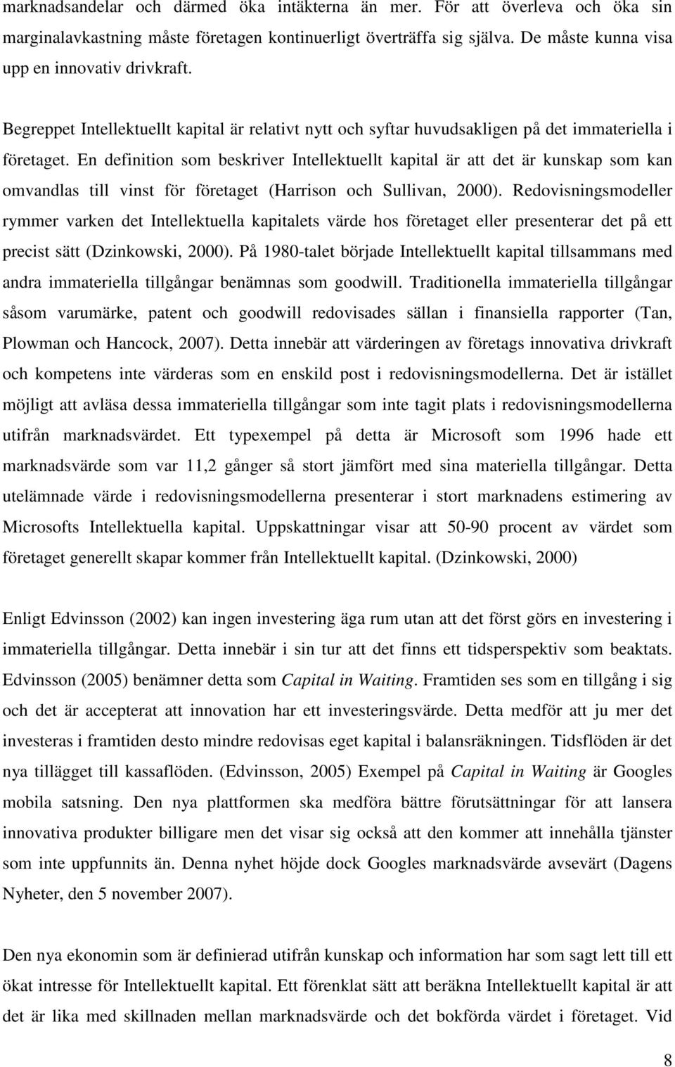 En definition som beskriver Intellektuellt kapital är att det är kunskap som kan omvandlas till vinst för företaget (Harrison och Sullivan, 2000).