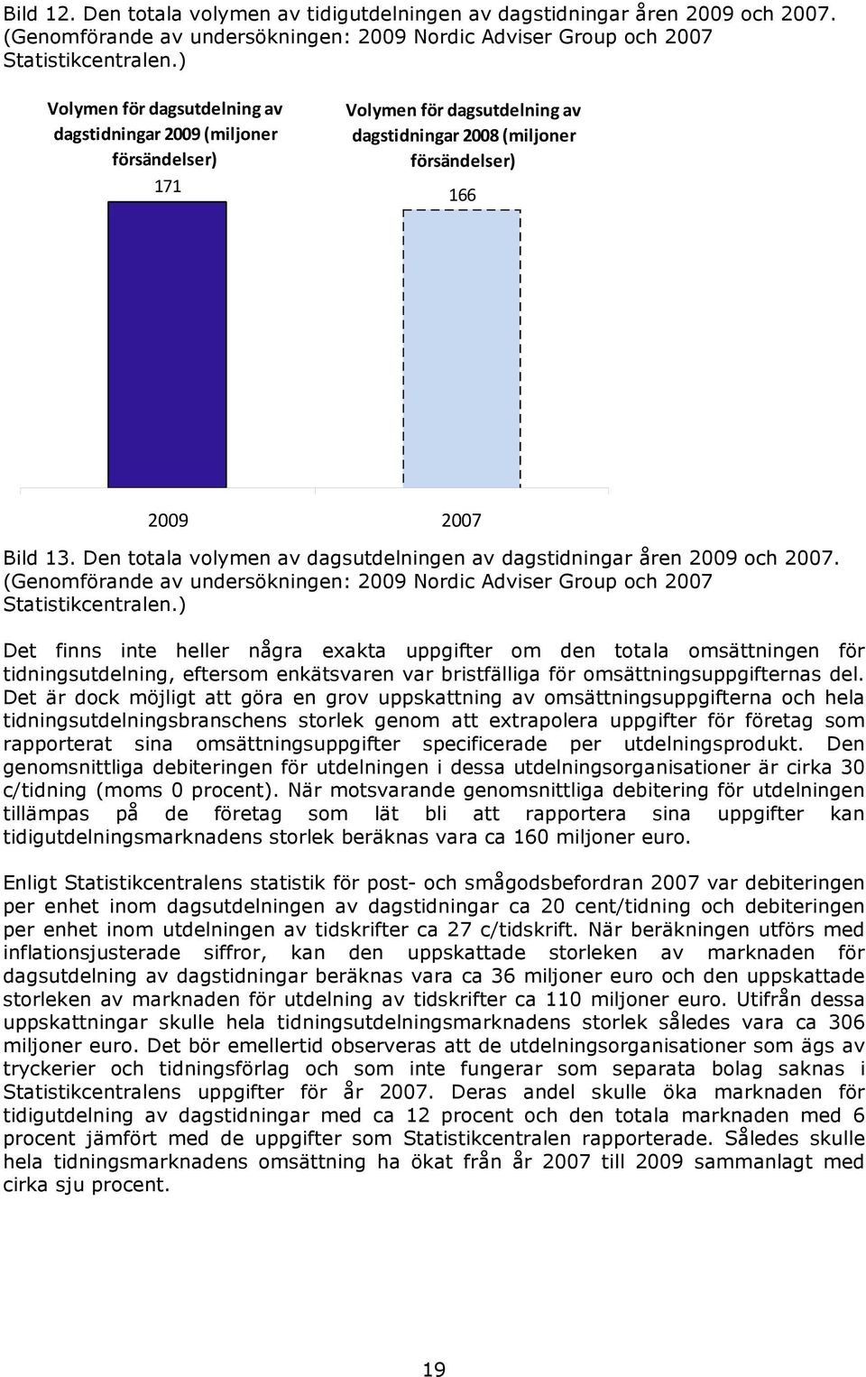 Den totala volymen av dagsutdelningen av dagstidningar åren 2009 och 2007. (Genomförande av undersökningen: 2009 Nordic Adviser Group och 2007 Statistikcentralen.