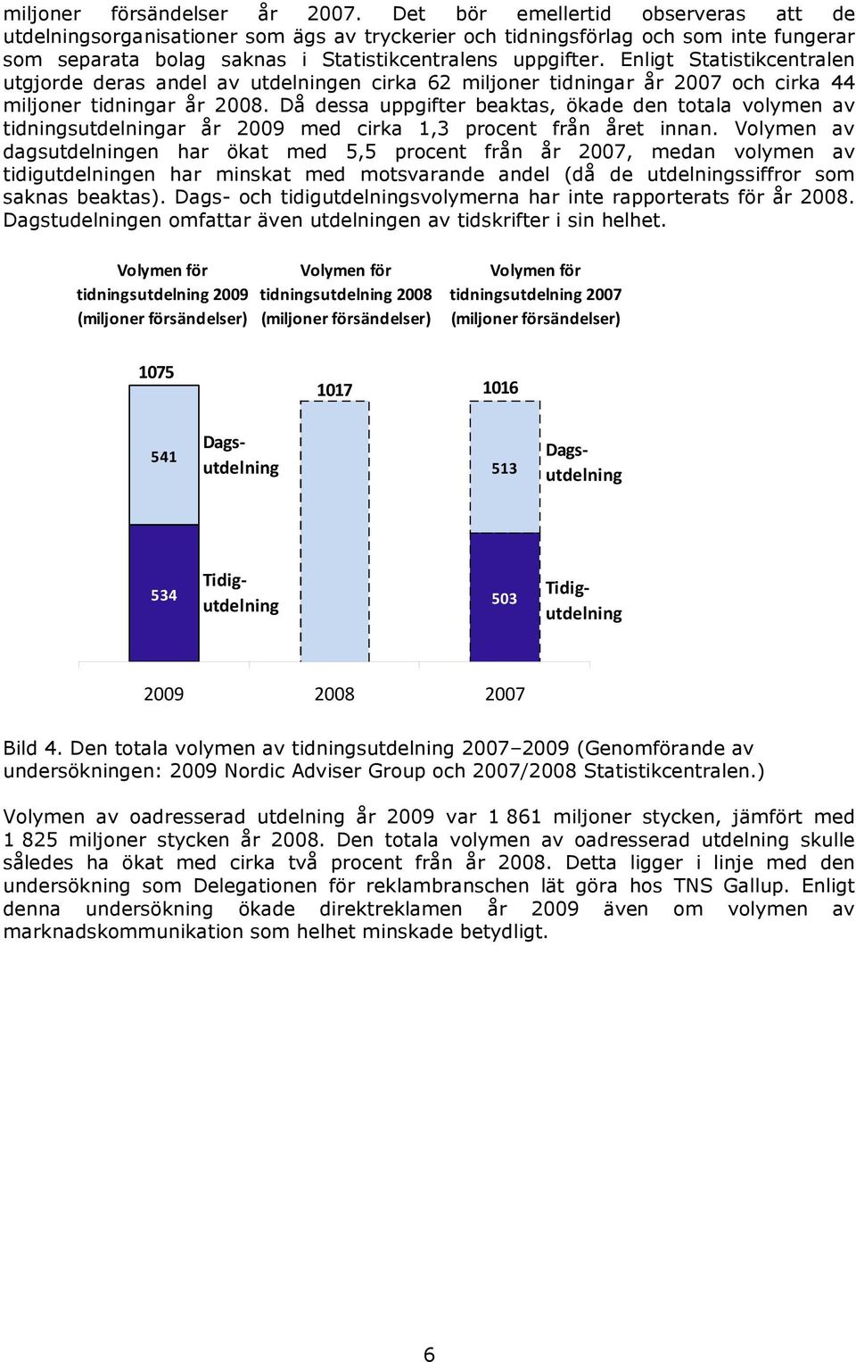 Enligt Statistikcentralen utgjorde deras andel av utdelningen cirka 62 miljoner tidningar år 2007 och cirka 44 miljoner tidningar år 2008.