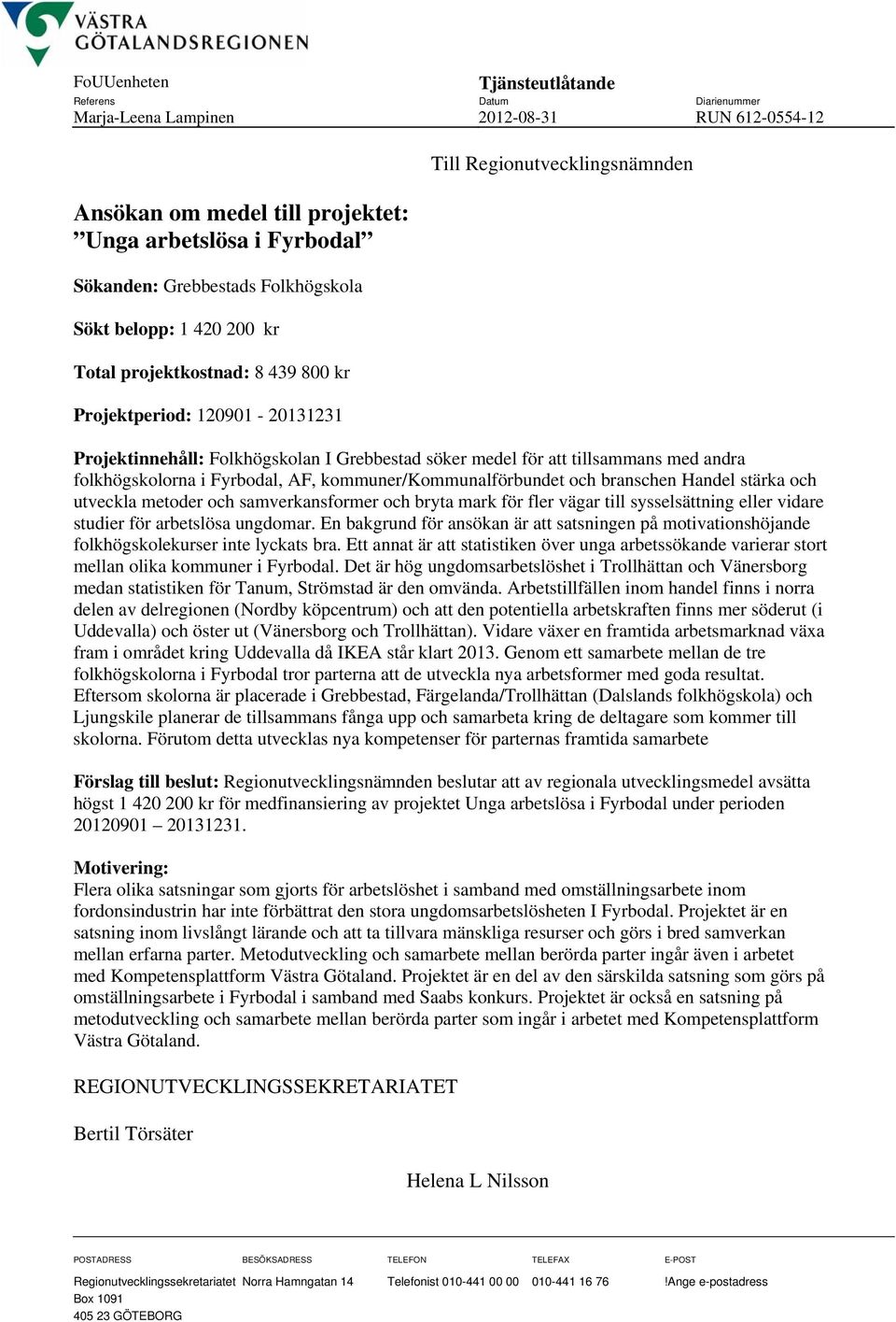 med andra folkhögskolorna i Fyrbodal, AF, kommuner/kommunalförbundet och branschen Handel stärka och utveckla metoder och samverkansformer och bryta mark för fler vägar till sysselsättning eller