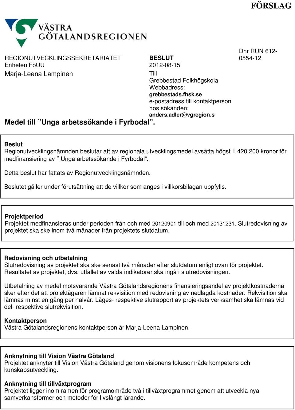 Dnr RUN 612-0554-12 Beslut Regionutvecklingsnämnden beslutar att av regionala utvecklingsmedel avsätta högst 1 420 200 kronor för medfinansiering av Unga arbetssökande i Fyrbodal.