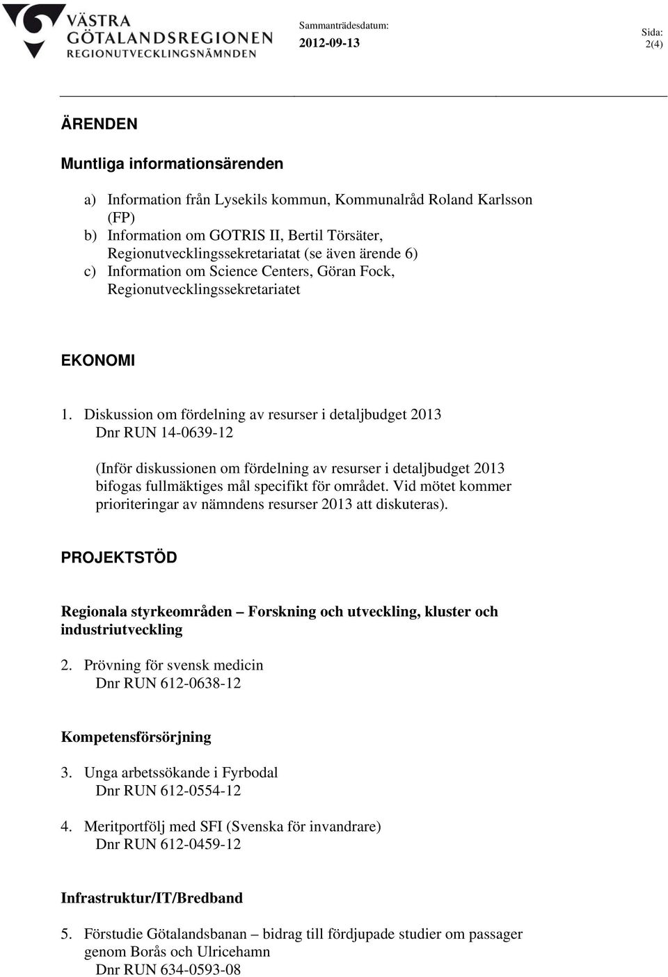 Diskussion om fördelning av resurser i detaljbudget 2013 Dnr RUN 14-0639-12 (Inför diskussionen om fördelning av resurser i detaljbudget 2013 bifogas fullmäktiges mål specifikt för området.