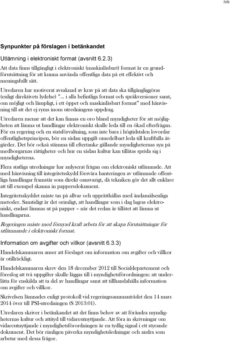 Utredaren har motiverat avsaknad av krav på att data ska tillgängliggöras (enligt direktivets lydelse) i alla befintliga format och språkversioner samt, om möjligt och lämpligt, i ett öppet och