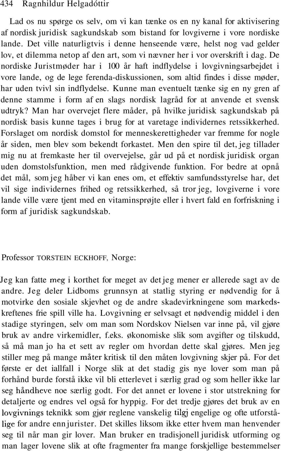 De nordiske Juristmøder har i 100 år haft indflydelse i lovgivningsarbejdet i vore lande, og de lege ferenda-diskussionen, som altid findes i disse møder, har uden tvivl sin indflydelse.