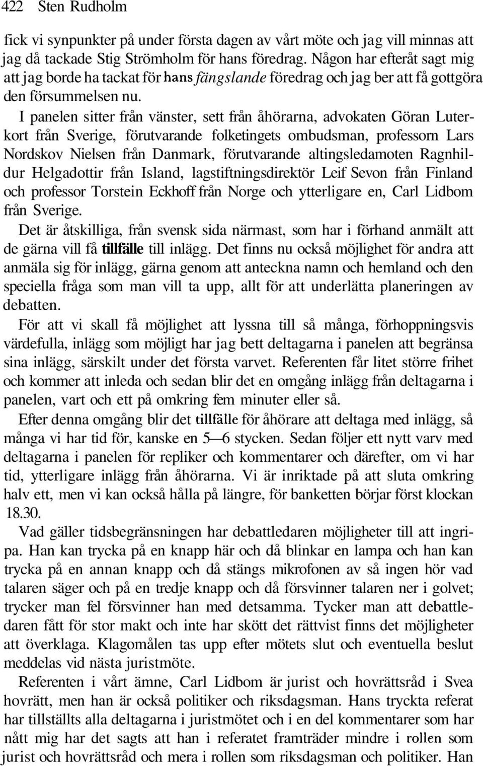 I panelen sitter från vänster, sett från åhörarna, advokaten Göran Luterkort från Sverige, förutvarande folketingets ombudsman, professorn Lars Nordskov Nielsen från Danmark, förutvarande