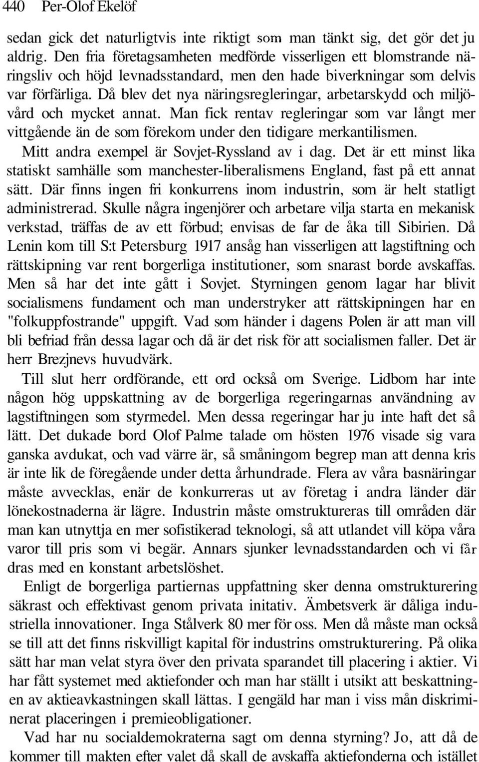 Då blev det nya näringsregleringar, arbetarskydd och miljövård och mycket annat. Man fick rentav regleringar som var långt mer vittgående än de som förekom under den tidigare merkantilismen.