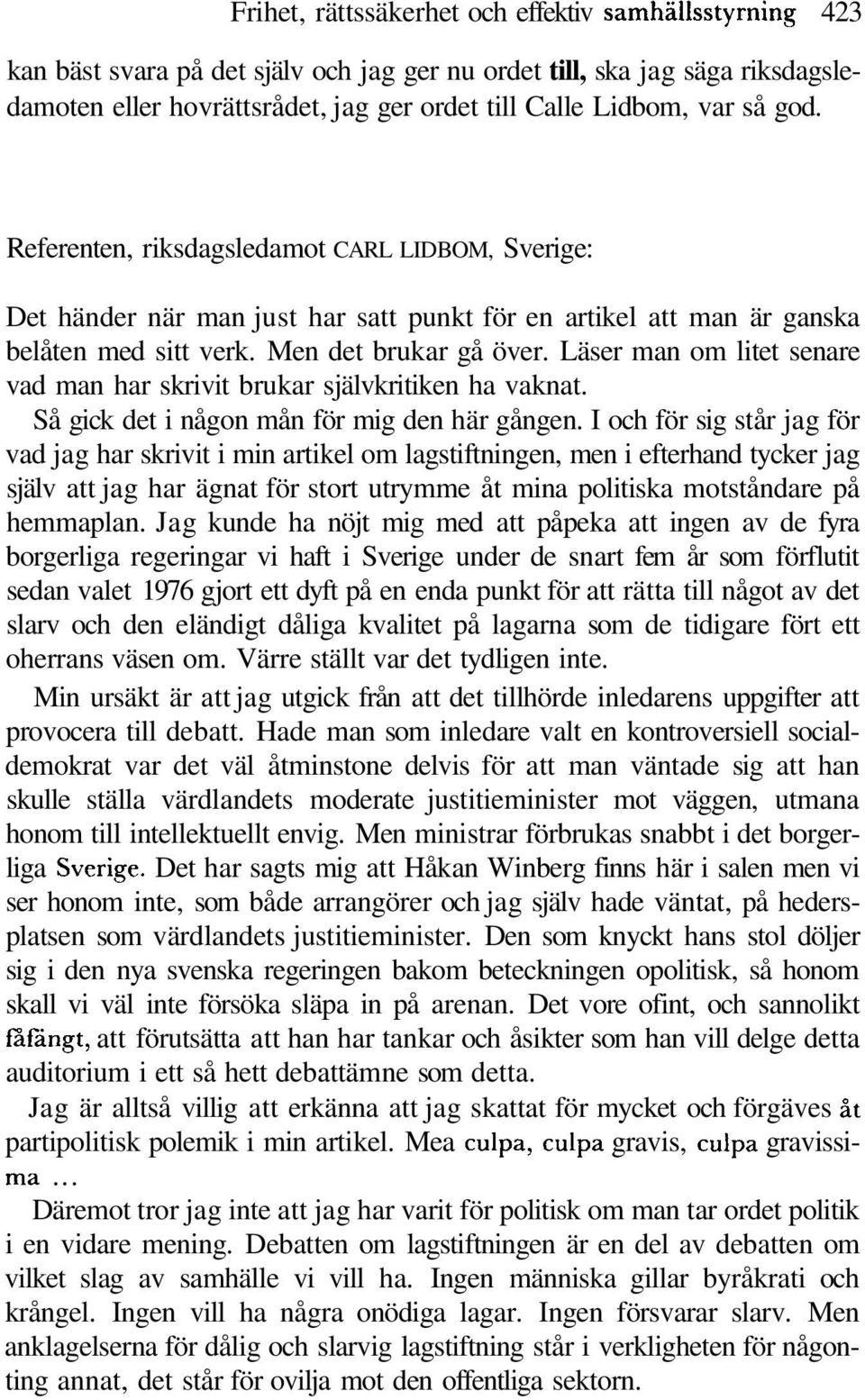 Läser man om litet senare vad man har skrivit brukar självkritiken ha vaknat. Så gick det i någon mån för mig den här gången.