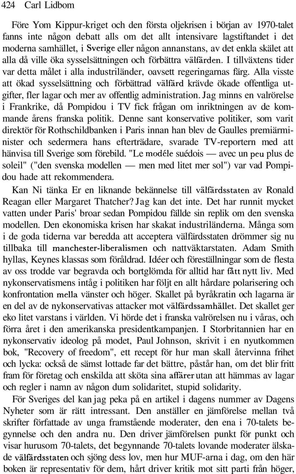 Alla visste att ökad sysselsättning och förbättrad välfärd krävde ökade offentliga utgifter, fler lagar och mer av offentlig administration.