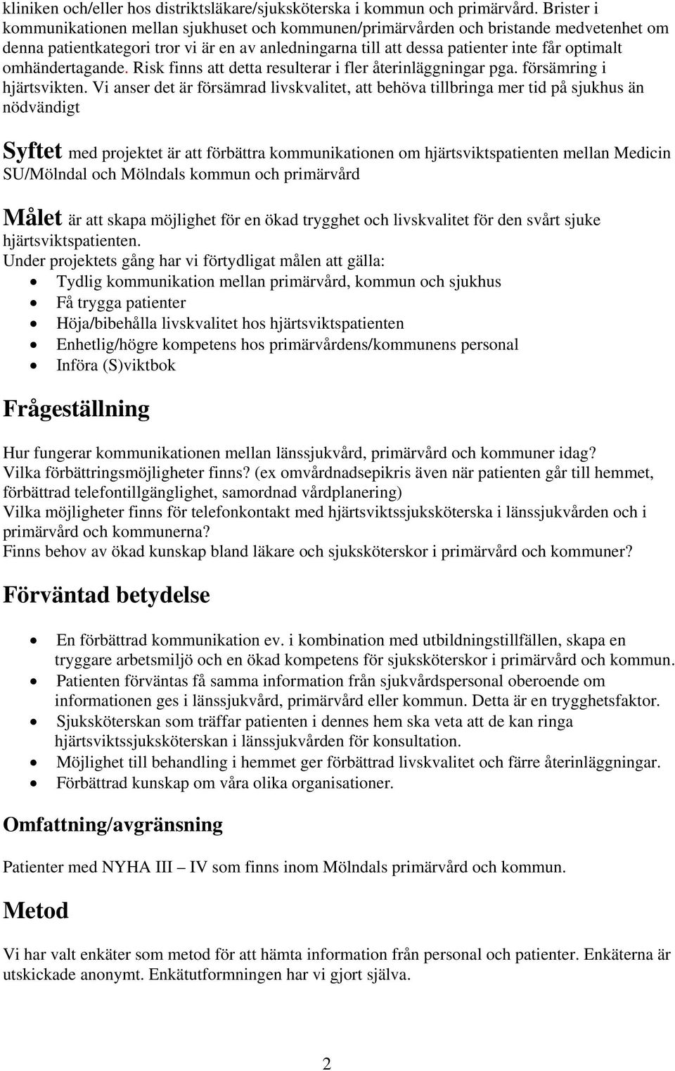 omhändertagande. Risk finns att detta resulterar i fler återinläggningar pga. försämring i hjärtsvikten.