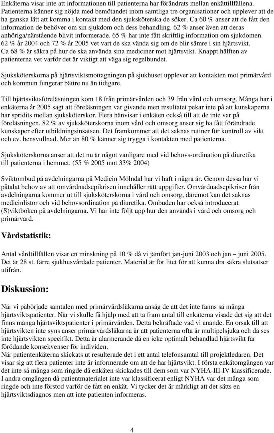 Ca 60 % anser att de fått den information de behöver om sin sjukdom och dess behandling. 62 % anser även att deras anhöriga/närstående blivit informerade.