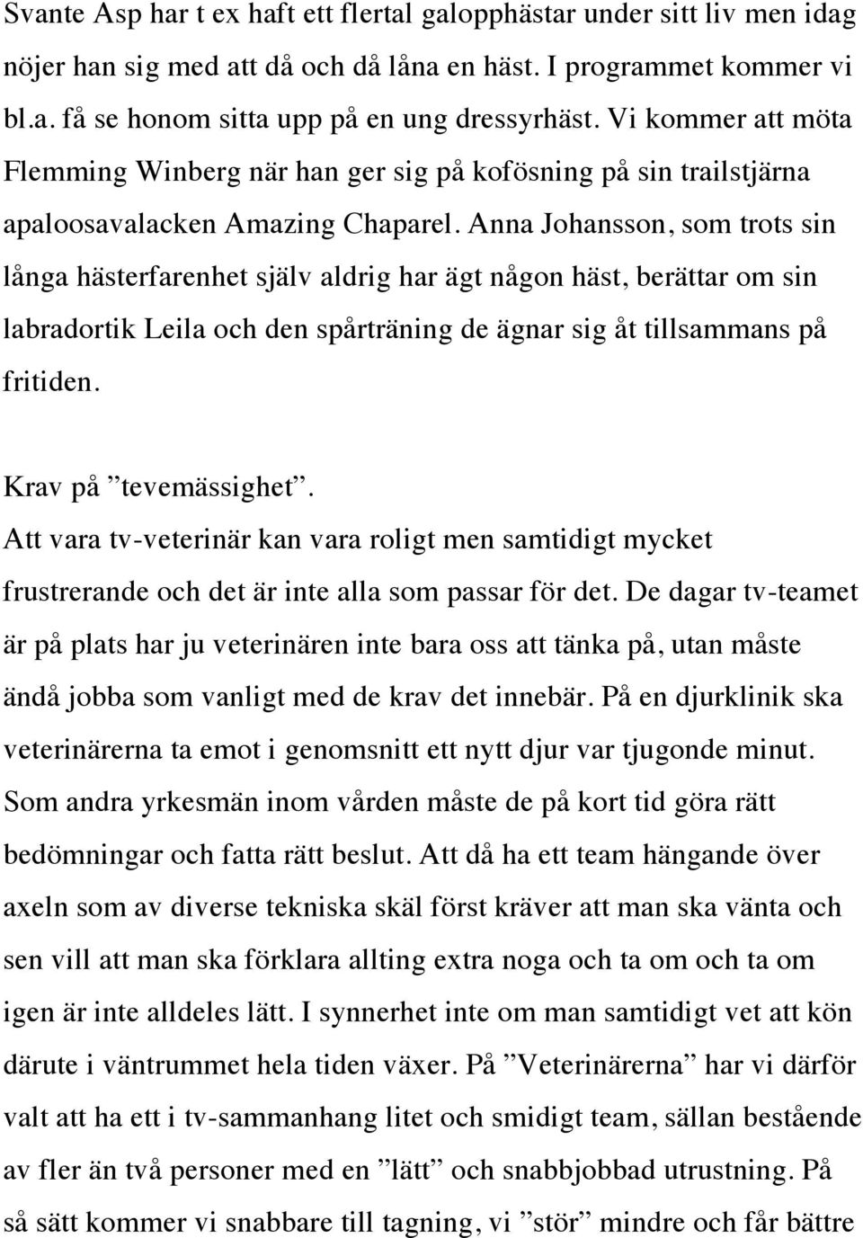 Anna Johansson, som trots sin långa hästerfarenhet själv aldrig har ägt någon häst, berättar om sin labradortik Leila och den spårträning de ägnar sig åt tillsammans på fritiden.