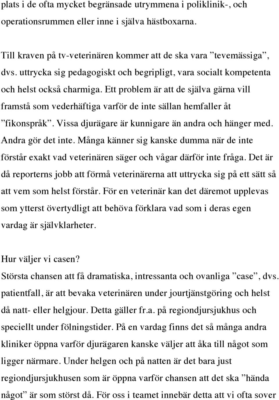 Ett problem är att de själva gärna vill framstå som vederhäftiga varför de inte sällan hemfaller åt fikonspråk. Vissa djurägare är kunnigare än andra och hänger med. Andra gör det inte.