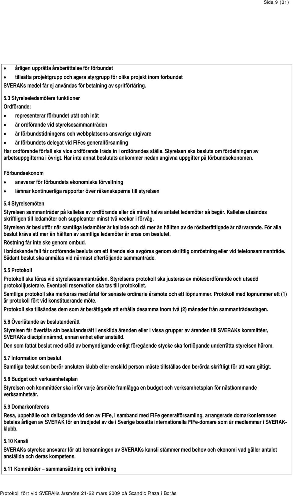 delegat vid FIFes generalförsamling Har ordförande förfall ska vice ordförande träda in i ordförandes ställe. Styrelsen ska besluta om fördelningen av arbetsuppgifterna i övrigt.