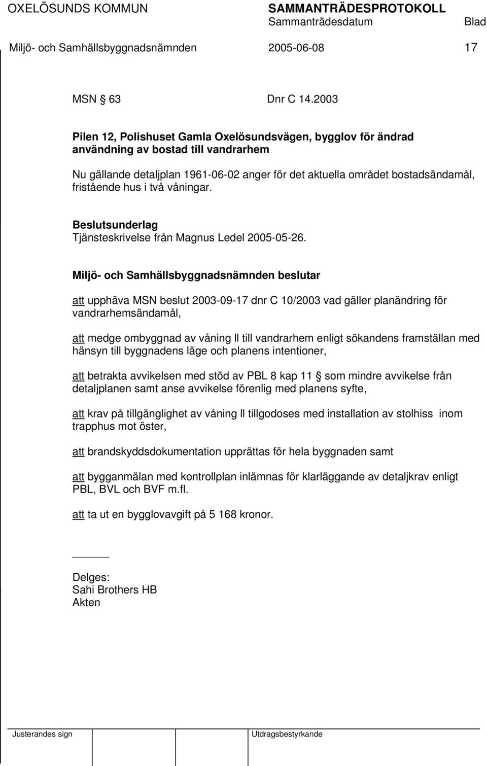 hus i två våningar. Tjänsteskrivelse från Magnus Ledel 2005-05-26.