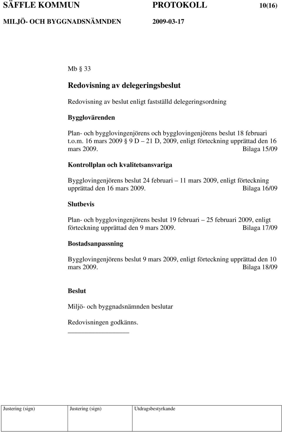 Bilaga 15/09 Kontrollplan och kvalitetsansvariga Bygglovingenjörens beslut 24 februari 11 mars 2009, enligt förteckning upprättad den 16 mars 2009.