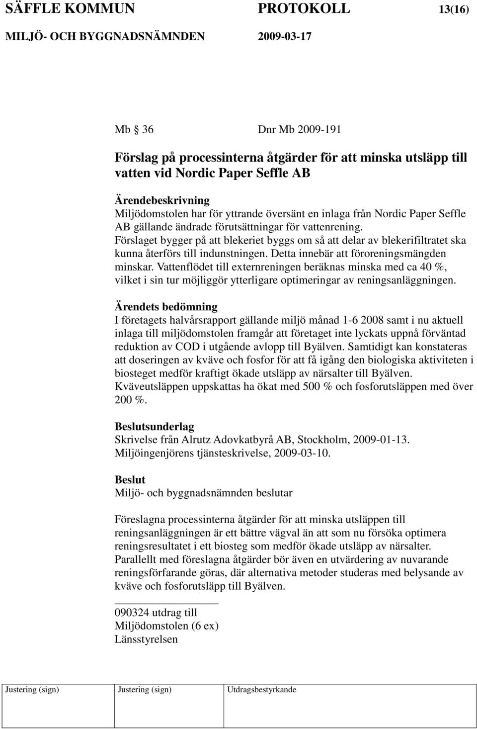 Detta innebär att föroreningsmängden minskar. Vattenflödet till externreningen beräknas minska med ca 40 %, vilket i sin tur möjliggör ytterligare optimeringar av reningsanläggningen.