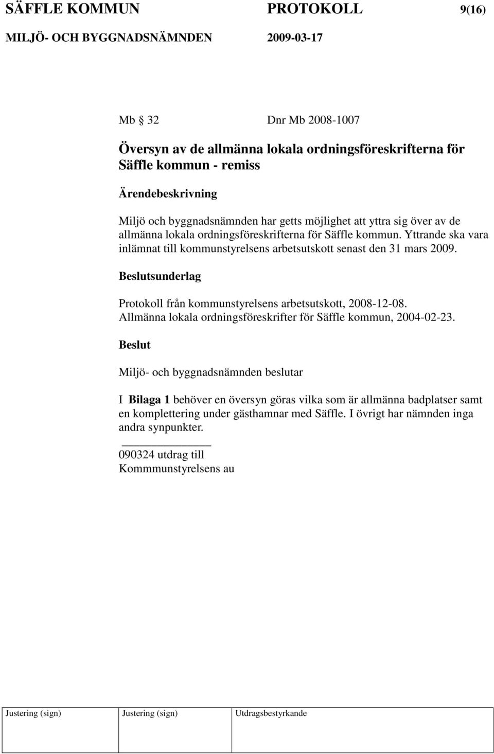 Yttrande ska vara inlämnat till kommunstyrelsens arbetsutskott senast den 31 mars 2009. sunderlag Protokoll från kommunstyrelsens arbetsutskott, 2008-12-08.