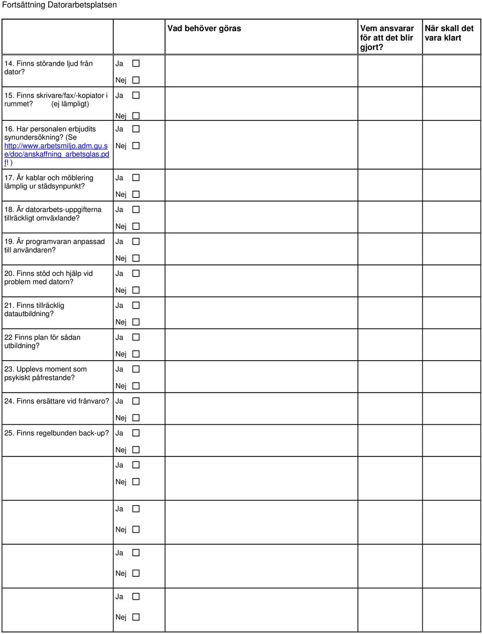 Är kablar och möblering lämplig ur städsynpunkt? 18. Är datorarbets-uppgifterna tillräckligt omväxlande? 19. Är programvaran anpassad till användaren? 20.