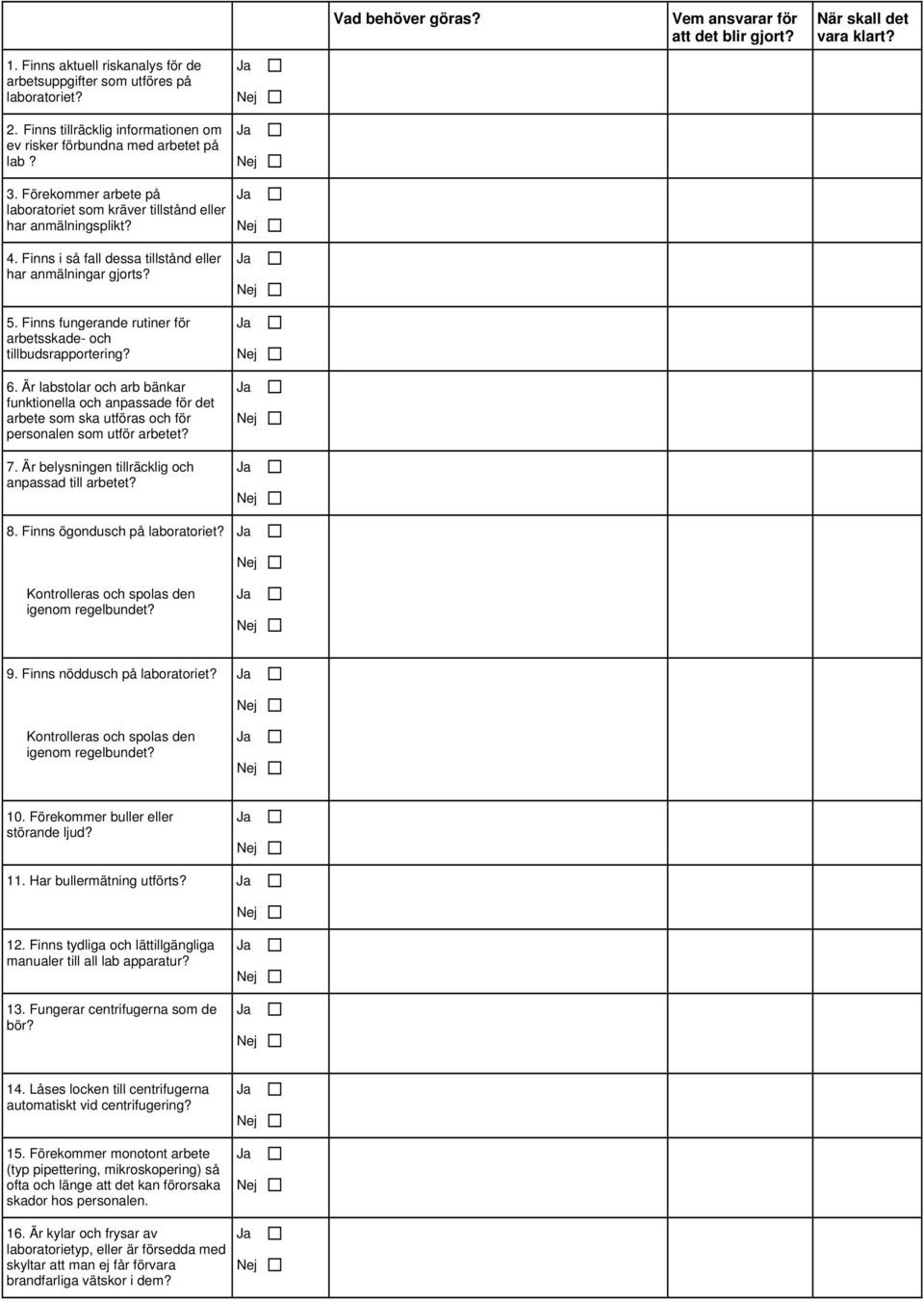 Finns i så fall dessa tillstånd eller har anmälningar gjorts? 5. Finns fungerande rutiner för arbetsskade- och tillbudsrapportering? 6.