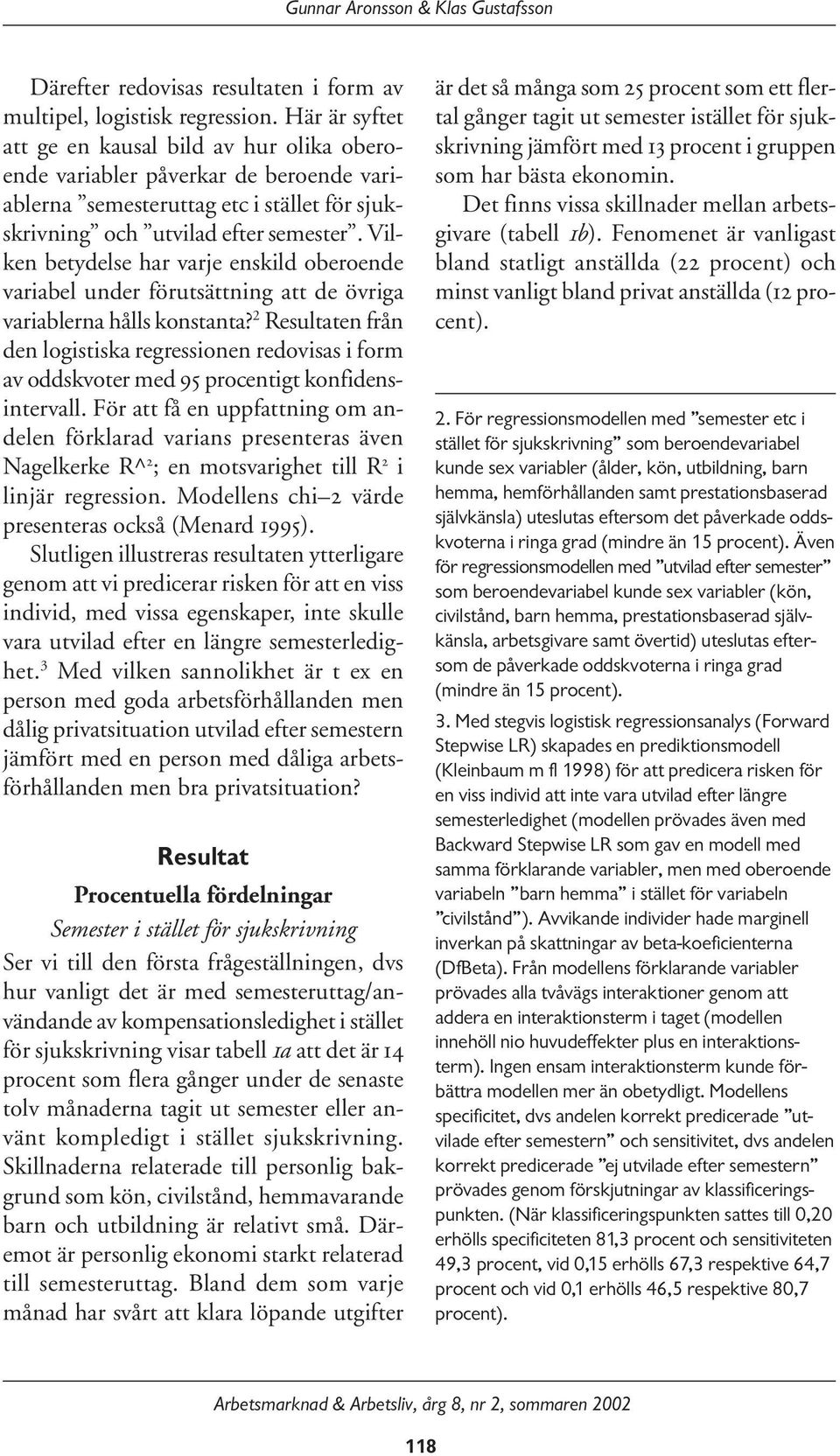 Vilken betydelse har varje enskild oberoende variabel under förutsättning att de övriga variablerna hålls konstanta?