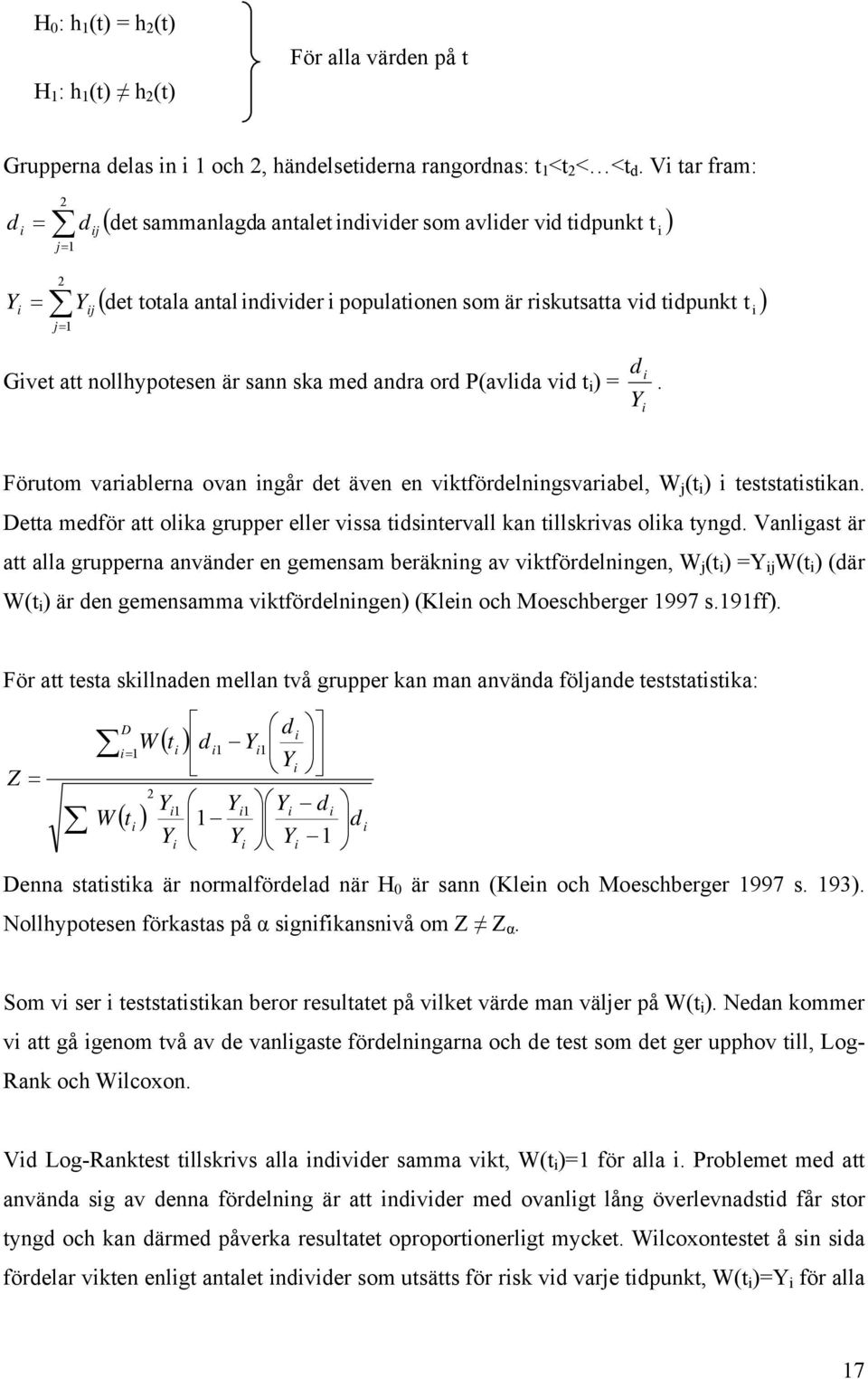 sann ska med andra ord P(avlda vd t ) = d. Y Förutom varablerna ovan ngår det även en vktfördelnngsvarabel, W j (t ) teststatstkan.