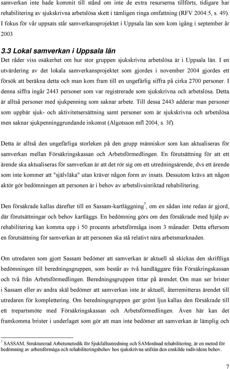 3 Lokal samverkan Uppsala län Det råder vss osäkerhet om hur stor gruppen sjukskrvna arbetslösa är Uppsala län.