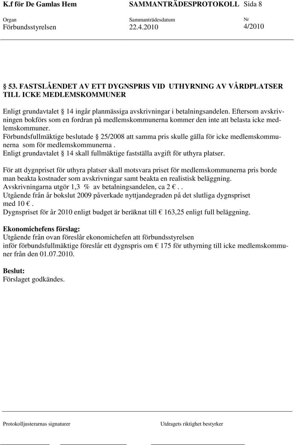 Förbundsfullmäktige beslutade 25/2008 att samma pris skulle gälla för icke medlemskommunerna som för medlemskommunerna. Enligt grundavtalet 14 skall fullmäktige fastställa avgift för uthyra platser.