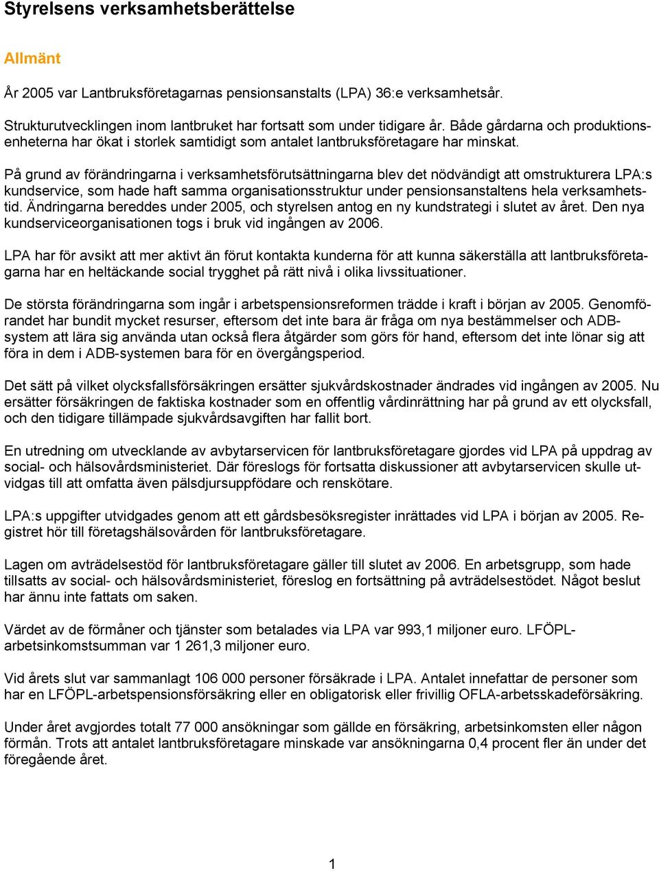 På grund av förändringarna i verksamhetsförutsättningarna blev det nödvändigt att omstrukturera LPA:s kundservice, som hade haft samma organisationsstruktur under pensionsanstaltens hela