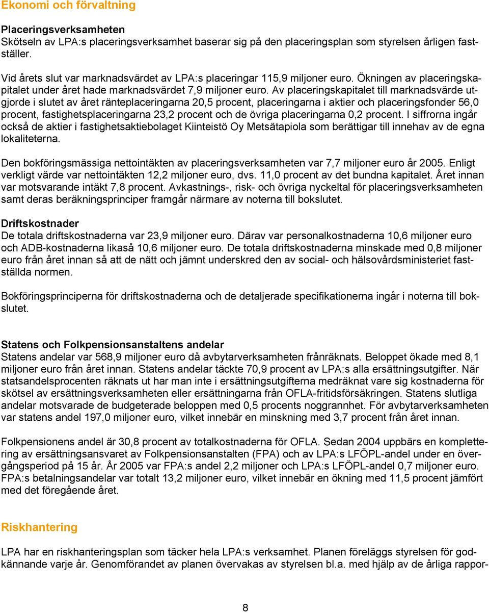 Av placeringskapitalet till marknadsvärde utgjorde i slutet av året ränteplaceringarna 20,5 procent, placeringarna i aktier och placeringsfonder 56,0 procent, fastighetsplaceringarna 23,2 procent och