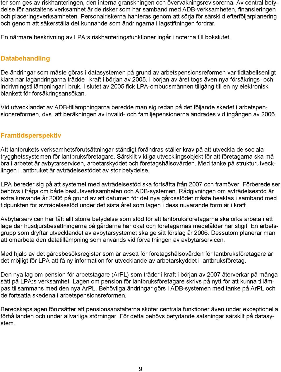 Personalriskerna hanteras genom att sörja för särskild efterföljarplanering och genom att säkerställa det kunnande som ändringarna i lagstiftningen fordrar.